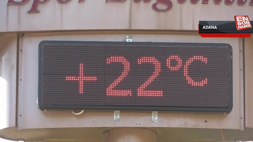 Adana’da termometreler 22 dereceyi gösterdi